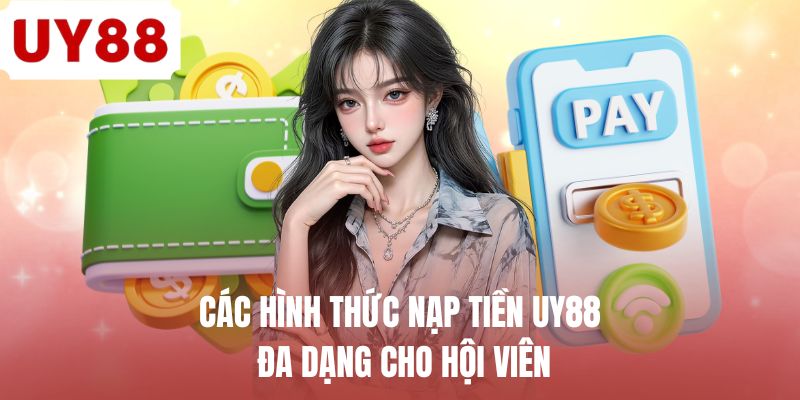 Các hình thức nạp tiền UY88 đa dạng cho hội viên 